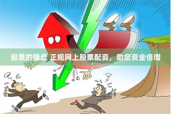 股票的操盘 正规网上股票配资，助您资金倍增