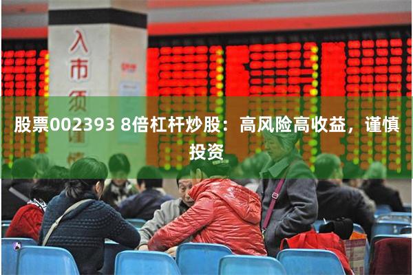 股票002393 8倍杠杆炒股：高风险高收益，谨慎投资