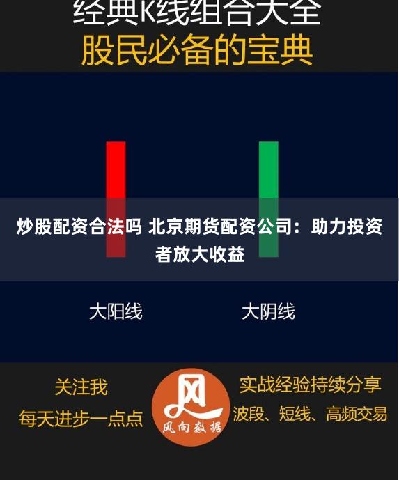 炒股配资合法吗 北京期货配资公司：助力投资者放大收益