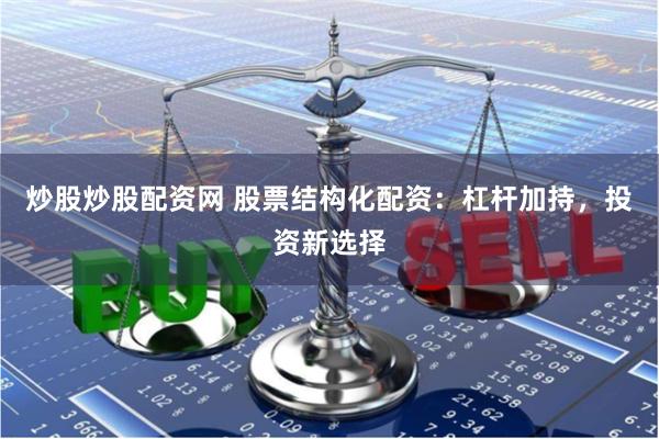 炒股炒股配资网 股票结构化配资：杠杆加持，投资新选择