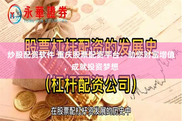炒股配资软件 重庆股票配资平台：助您财富增值，成就投资梦想