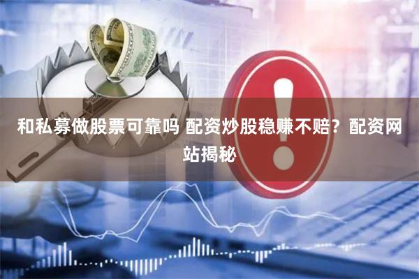 和私募做股票可靠吗 配资炒股稳赚不赔？配资网站揭秘