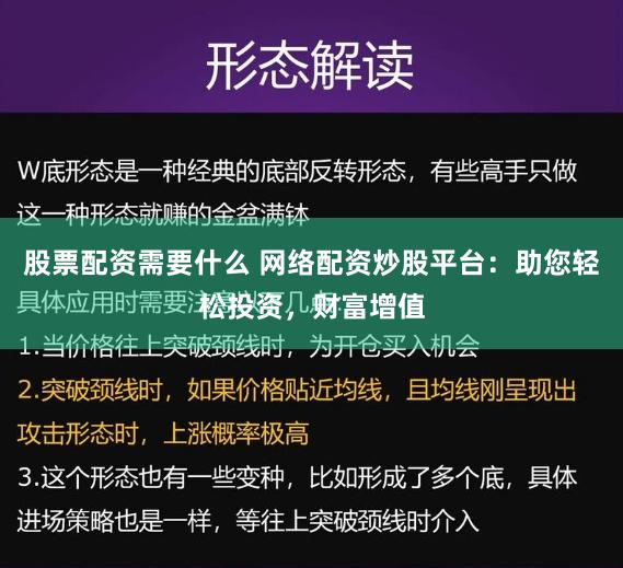 股票配资需要什么 网络配资炒股平台：助您轻松投资，财富增值