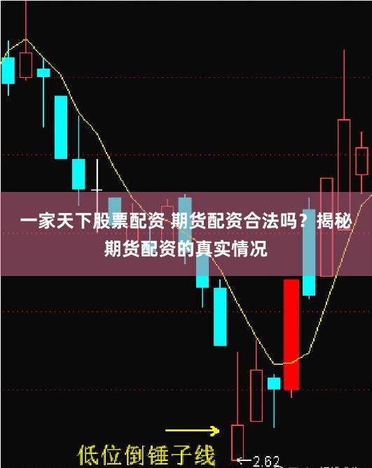 一家天下股票配资 期货配资合法吗?揭秘期货配资的真实情况