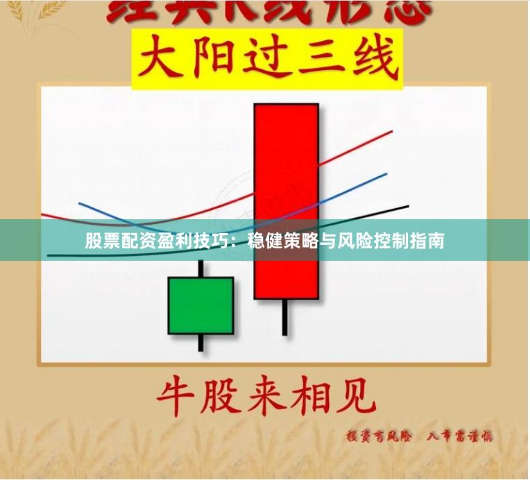 股票配资盈利技巧：稳健策略与风险控制指南