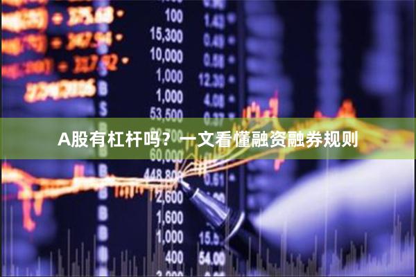 A股有杠杆吗？一文看懂融资融券规则