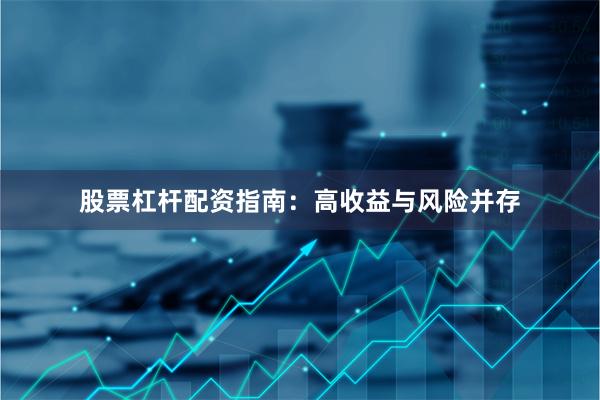 股票杠杆配资指南：高收益与风险并存
